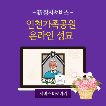 - 新 장사서비스 -
인천가족공원 온라인 성묘
인천가족공원
온라인 성묘